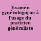 Examen gynécologique à l'usage du praticien généraliste
