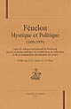 Fénelon : mystique et politique (1699-1999) : actes du colloque international de Strasbourg pour le troisième centenaire de la publication du Télémaque et de la condamnation des Maximes des saints