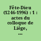 Fête-Dieu (1246-1996) : 1 : actes du colloque de Liège, 12-14 septembre 1996