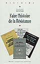 Faire l'histoire de la Résistance : actes du colloque international ([Lyon] 18-19 mars 2008) [organisé par la Fondation de la résistance et l'Institut d'études politiques de Lyon]