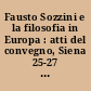 Fausto Sozzini e la filosofia in Europa : atti del convegno, Siena 25-27 novembre 2004