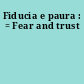 Fiducia e paura : = Fear and trust