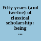 Fifty years (and twelve) of classical scholarship : being Fifty years of classical scholarship