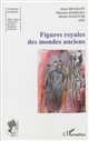 Figures royales des mondes anciens : actes de la Journée d'étude du 13 novembre 2009 à l'Université Charles-de-Gaulle - Lille 3