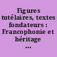 Figures tutélaires, textes fondateurs : Francophonie et héritage critique : [colloque international, 4-6 octobre 2006]