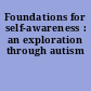 Foundations for self-awareness : an exploration through autism