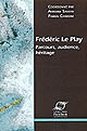 Frédéric Le Play : parcours, audience, héritage : [colloque, Paris, 30 novembre-1 décembre 2006