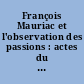François Mauriac et l'observation des passions : actes du Colloque de la Sorbonne : 2-4 octobre 1995