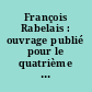 François Rabelais : ouvrage publié pour le quatrième centenaire de sa mort, 1553-1953