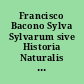 Francisco Bacono Sylva Sylvarum sive Historia Naturalis in decem centurias distributa... a Francisco Bacono