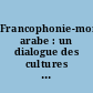 Francophonie-monde arabe : un dialogue des cultures : actes du colloque, Paris 30-31 mai 2000