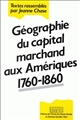 Géographie du capital marchand aux Amériques : 1760-1860 : [colloque, 23-24 mai 1984]