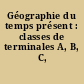 Géographie du temps présent : classes de terminales A, B, C, D