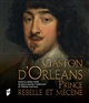 Gaston d'Orléans : prince rebelle et mécène : [exposition, Blois, château de Blois, 1er juillet-15 octobre 2017]