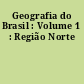 Geografia do Brasil : Volume 1 : Região Norte