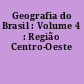 Geografia do Brasil : Volume 4 : Região Centro-Oeste