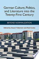 German culture, politics, and literature into the twenty-first century : beyond normalization