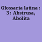 Glossaria latina : 3 : Abstrusa, Abolita