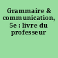 Grammaire & communication, 5e : livre du professeur