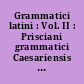 Grammatici latini : Vol. II : Prisciani grammatici Caesariensis institutionum grammaticarum : Libri XVIII : Vol. II : Libros I-XII continens