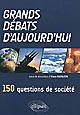 Grands débats d'aujourd'hui : 150 questions de société