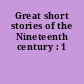 Great short stories of the Nineteenth century : 1