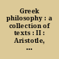 Greek philosophy : a collection of texts : II : Aristotle, the early peripatetic school and the early academy