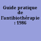 Guide pratique de l'antibiothérapie : 1986