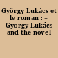 György Lukács et le roman : = György Lukács and the novel