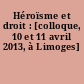Héroïsme et droit : [colloque, 10 et 11 avril 2013, à Limoges]