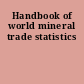 Handbook of world mineral trade statistics