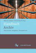Handbuch Archiv : Geschichte, Aufgaben, Perspektiven