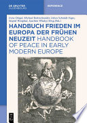 Handbuch Frieden im Europa der Frühen Neuzeit : = Handbook of peace in early modern Europe