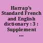 Harrap's Standard French and English dictionary : 3 : Supplement part one