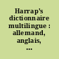 Harrap's dictionnaire multilingue : allemand, anglais, espagnol, français, italien