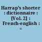 Harrap's shorter : dictionnaire : [Vol. 2] : French-english : = français-anglais
