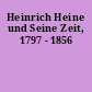Heinrich Heine und Seine Zeit, 1797 - 1856