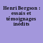 Henri Bergson : essais et témoignages inédits
