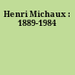 Henri Michaux : 1889-1984