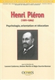 Henri Piéron : (1881-1964) : psychologie, orientation et éducation : [actes du colloque international du 27 et 28 novembre 2014 à l'Institut national d'étude du travail et de l'orientation professionnelle à Paris]