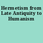 Hermetism from Late Antiquity to Humanism