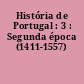 História de Portugal : 3 : Segunda época (1411-1557)