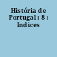 História de Portugal : 8 : Indices