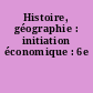 Histoire, géographie : initiation économique : 6e
