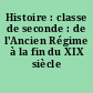 Histoire : classe de seconde : de l'Ancien Régime à la fin du XIX siècle