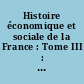 Histoire économique et sociale de la France : Tome III : L' avènement de l'ère industrielle (1789 - années 1880) : Second volume