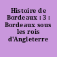 Histoire de Bordeaux : 3 : Bordeaux sous les rois d'Angleterre
