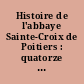 Histoire de l'abbaye Sainte-Croix de Poitiers : quatorze siècles de vie monastique
