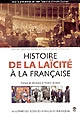 Histoire de la laïcité à la française : loi de 1905 : le livre du Centenaire officiel