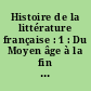 Histoire de la littérature française : 1 : Du Moyen âge à la fin du XVIIe siècle